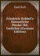 Friedrich Hebbel's S?mmtliche Werke: Bd. Gedichte (German Edition), Emil Kuh 