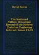 The Scattered Nation: Occasional Record of the Hebrew Christian Testimony to Israel, Issues 13-28, David Baron 