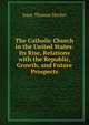 The Catholic Church in the United States: Its Rise, Relations with the Republic, Growth, and Future Prospects, Isaac Thomas Hecker 