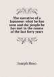 The narrative of a Japanese: what he has seen and the people he has met in the course of the last forty years, Joseph Heco 