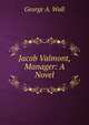 Jacob Valmont, Manager: A Novel, George A. Wall 