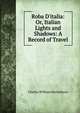 Roba D'italia: Or, Italian Lights and Shadows: A Record of Travel, Charles William Heckethorn 