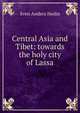 Central Asia and Tibet: towards the holy city of Lassa, Sven Anders Hedin 