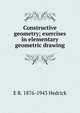 Constructive geometry; exercises in elementary geometric drawing, E R. 1876-1943 Hedrick 