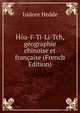 Hoa-F-Ti-Li-Tch, geographie chinoise et francaise (French Edition), Isidore Hedde 