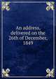 An address, delivered on the 26th of December, 1849, 