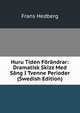 Huru Tiden Forandrar: Dramatisk Skizz Med Sang I Tvenne Perioder (Swedish Edition), Frans Hedberg 