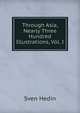 Through Asia, Nearly Three Hundred Illustrations, Vol. I, Sven Hedin 