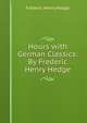 Hours with German Classics: By Frederic Henry Hedge, Frederic Henry Hedge 