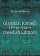 Glanskis: Komedi I Fem Akter (Swedish Edition), Frans Hedberg 