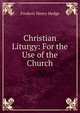 Christian Liturgy: For the Use of the Church, Frederic Henry Hedge 