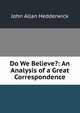 Do We Believe?: An Analysis of a Great Correspondence, John Allan Hedderwick 