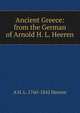 Ancient Greece: from the German of Arnold H. L. Heeren, A H. L. 1760-1842 Heeren 