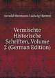 Vermischte Historische Schriften, Volume 2 (German Edition), Arnold Hermann Ludwig Heeren 