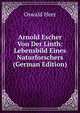 Arnold Escher Von Der Linth: Lebensbild Eines Naturforschers (German Edition), Oswald Heer 