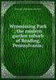 Wyomissing Park ; the modern garden suburb of Reading, Pennsylvania;, Milwaukee Hegemann and Peets 