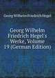 Georg Wilhelm Friedrich Hegel's Werke, Volume 19 (German Edition), Georg Wilhelm Friedrich Hegel 