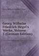 Georg Wilhelm Friedrich Hegel's Werke, Volume 3 (German Edition), Georg Wilhelm Friedrich Hegel 