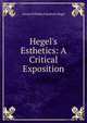 Hegel's Esthetics: A Critical Exposition, Georg Wilhelm Friedrich Hegel 