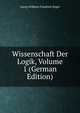 Wissenschaft Der Logik, Volume 1 (German Edition), Hegel Georg Wilhelm 