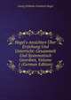 Hegel's Ansichten ?ber Erziehung Und Unterricht: Gesammelt Und Systematisch Geordnet, Volume 1 (German Edition), Georg Wilhelm Friedrich Hegel 
