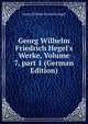 Georg Wilhelm Friedrich Hegel's Werke, Volume 7, part 1 (German Edition), Georg Wilhelm Friedrich Hegel 
