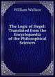 The Logic of Hegel: Translated from the Encyclopaedia of the Philosophical Sciences, William Wallace 