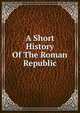 A Short History Of The Roman Republic, 