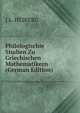Philologischie Studien Zu Griechischen Mathematikern (German Edition), J L. HEIRERG 