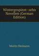 Wintergespinst: zehn Novellen (German Edition), Moritz Heimann 