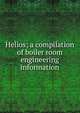 Helios; a compilation of boiler room engineering information, 