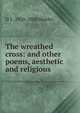 The wreathed cross: and other poems, aesthetic and religious., D Y. 1820-1888 Heisler 