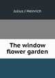 The window flower garden, Julius J Heinrich 