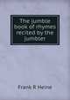 The jumble book of rhymes recited by the jumbler, Frank R Heine 