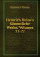 Heinrich Heine's S?mmtliche Werke, Volumes 21-22, Heinrich Heine 