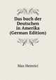 Das buch der Deutschen in Amerika (German Edition), Max Heinrici 