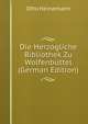Die Herzogliche Bibliothek Zu Wolfenbuttel (German Edition), Otto Heinemann 