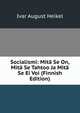 Socialismi: Mita Se On, Mita Se Tahtoo Ja Mita Se Ei Voi (Finnish Edition), Ivar August Heikel 