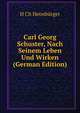 Carl Georg Schuster, Nach Seinem Leben Und Wirken (German Edition), H Ch Heimburger 