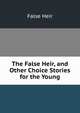 The False Heir, and Other Choice Stories for the Young, False Heir 