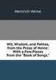Wit, Wisdom, and Pathos, from the Prose of Heine: With a Few Pieces from the "Book of Songs.", Heinrich Heine 