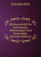 Wochenschrift Fur Astronomie, Meteorologie Und Geographie. (German Edition), EDUARD HEIS 