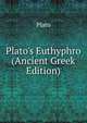 Plato's Euthyphro (Ancient Greek Edition), Plato 