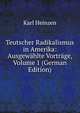 Teutscher Radikalismus in Amerika: Ausgewahlte Vortrage, Volume 1 (German Edition), Karl Heinzen 
