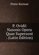 P. Ovidii Nasonis Opera Quae Supersunt . (Latin Edition), Pieter Burman 