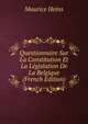 Questionnaire Sur La Constitution Et La Legislation De La Belgique (French Edition), Maurice Heins 