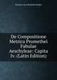De Compositione Metrica Promethei Fabulae Aeschyleae: Capita Iv. (Latin Edition), Theodor Carol Berthold Heidler 
