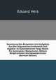 Sammlung Von Beispielen Und Aufgaben Aus Der Allgemeinen Arithmetik Und Algebra: In Systematischer Folge Bearb. Fur Gymnasien, Realschulen, Hohere Burgerschulen Und Gewerbschulen (German Edition), Eduard Heis 