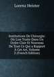 Institutions De Chirurgie: O? L'on Traite Dans Un Ordre Clair Et Nouveau De Tout Ce Qui a Rapport ? Cet Art, Volume 3 (French Edition), Lorenz Heister 