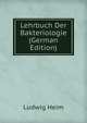 Lehrbuch Der Bakteriologie (German Edition), Ludwig Heim 